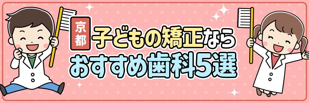【京都】子どもの矯正ならおすすめ歯科5選